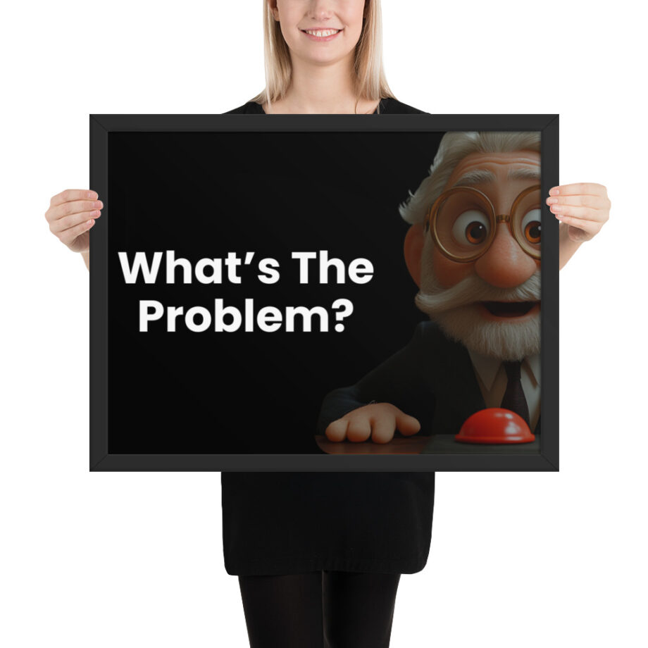 What's The Problem? Framed poster